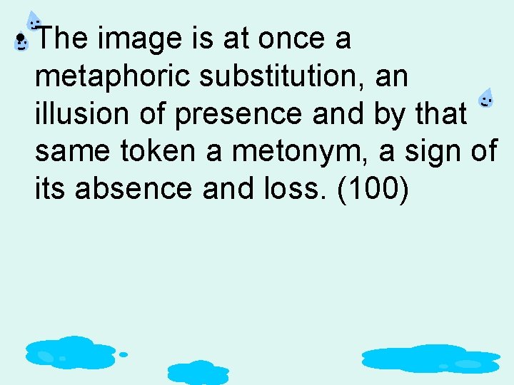  • The image is at once a metaphoric substitution, an illusion of presence