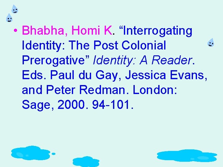  • Bhabha, Homi K. “Interrogating Identity: The Post Colonial Prerogative” Identity: A Reader.