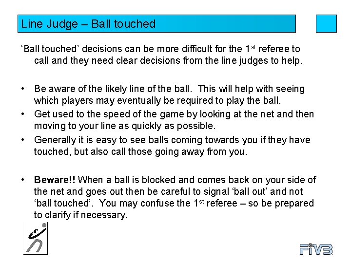 Line Judge – Ball touched ‘Ball touched’ decisions can be more difficult for the