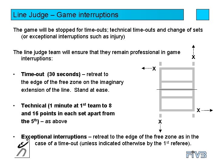 Line Judge – Game interruptions The game will be stopped for time-outs; technical time-outs
