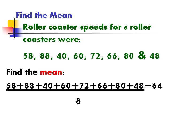 Find the Mean Roller coaster speeds for 8 roller coasters were: 58, 88, 40,