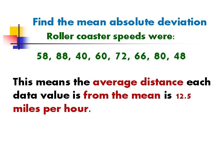 Find the mean absolute deviation Roller coaster speeds were: 58, 88, 40, 60, 72,