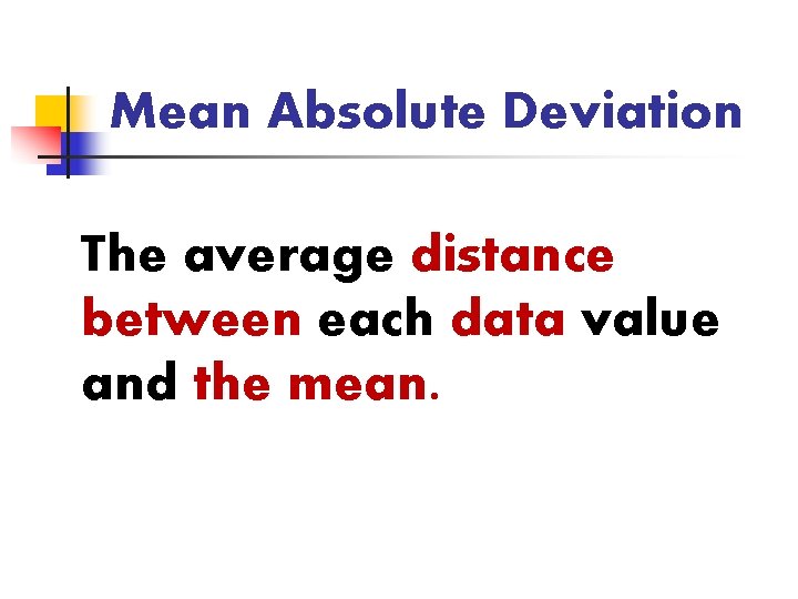 Mean Absolute Deviation The average distance between each data value and the mean. 