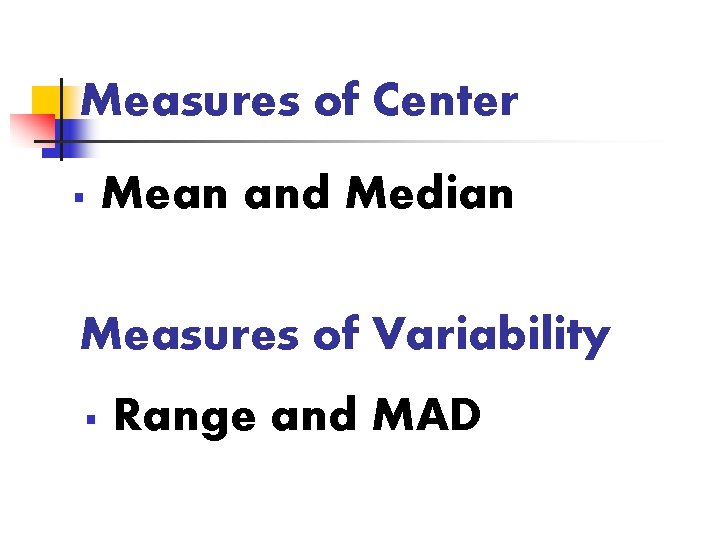 Measures of Center § Mean and Median Measures of Variability § Range and MAD