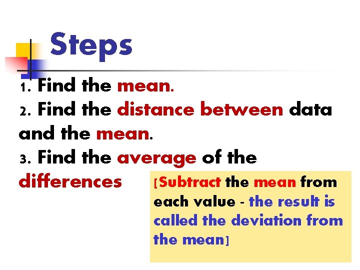 Steps 1. Find the mean. 2. Find the distance between data and the mean.