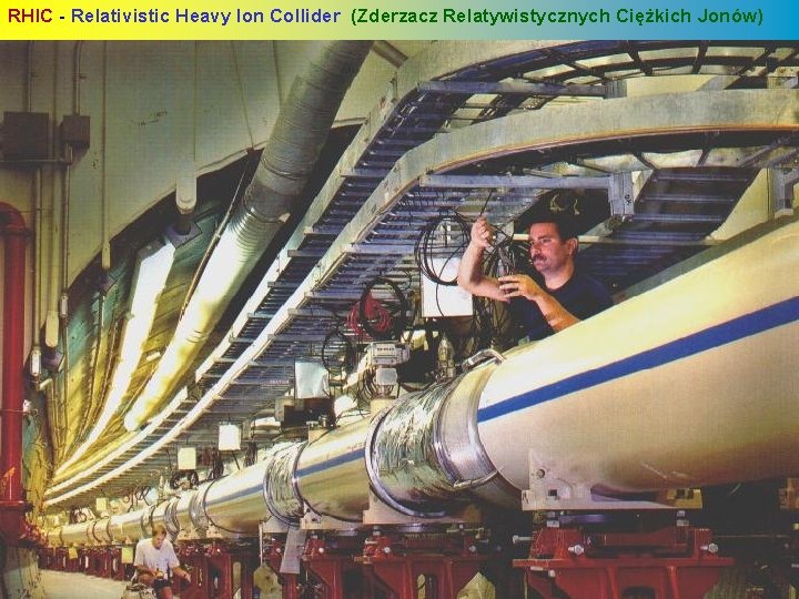 RHIC - Relativistic Heavy Ion Collider (Zderzacz Relatywistycznych Ciężkich Jonów) 