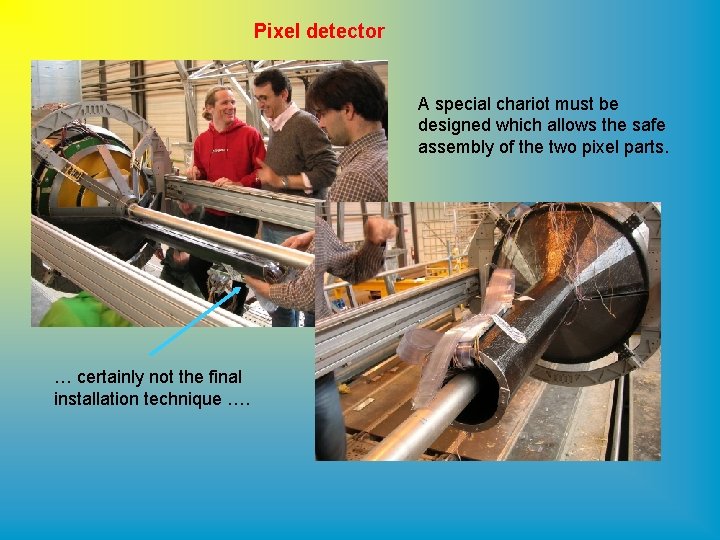 Pixel detector A special chariot must be designed which allows the safe assembly of