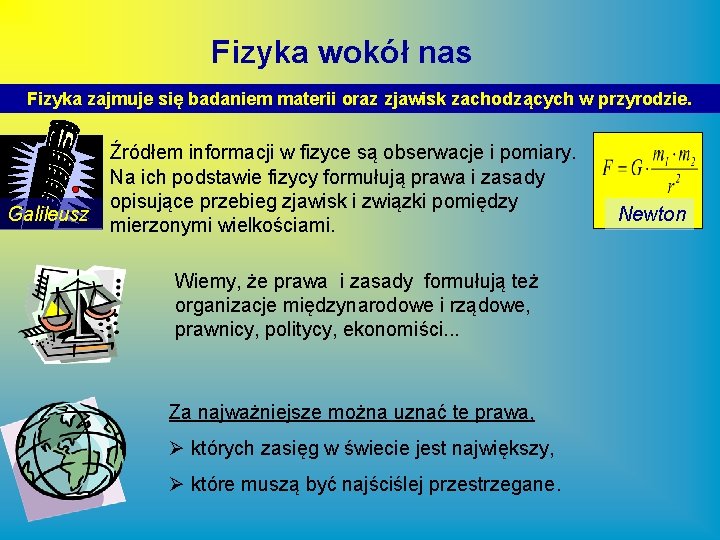 Fizyka wokół nas Fizyka zajmuje się badaniem materii oraz zjawisk zachodzących w przyrodzie. Galileusz