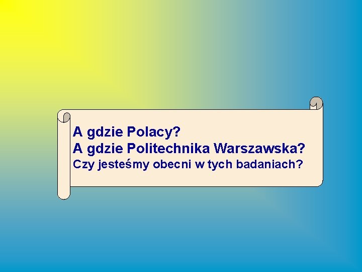 A gdzie Polacy? A gdzie Politechnika Warszawska? Czy jesteśmy obecni w tych badaniach? 