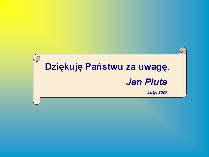 Dziękuję Państwu za uwagę. Jan Pluta Luty, 2007 