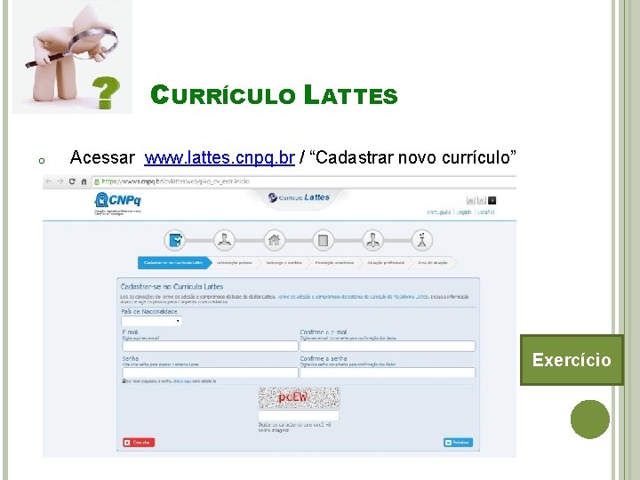 CURRÍCULO LATTES o Acessar www. lattes. cnpq. br / “Cadastrar novo currículo” Exercício 