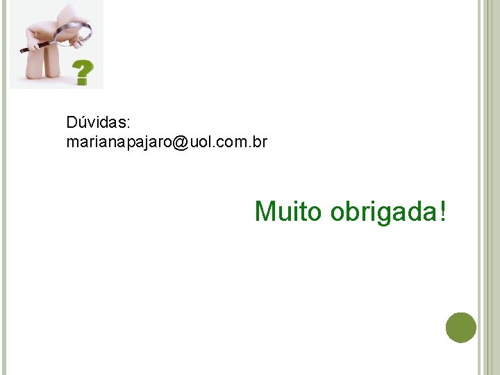 Dúvidas: marianapajaro@uol. com. br Muito obrigada! 