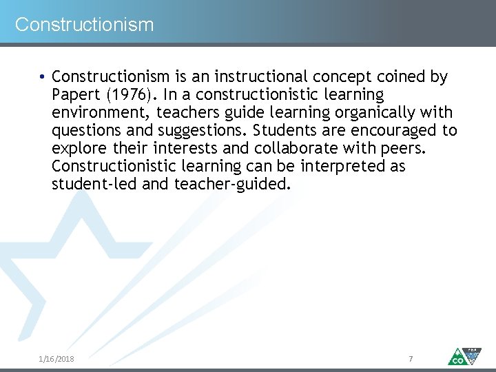 Constructionism • Constructionism is an instructional concept coined by Papert (1976). In a constructionistic