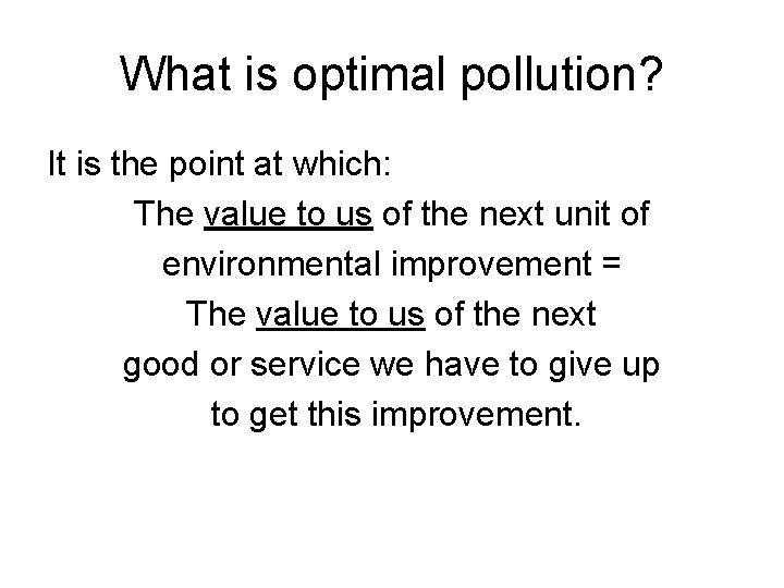 What is optimal pollution? It is the point at which: The value to us