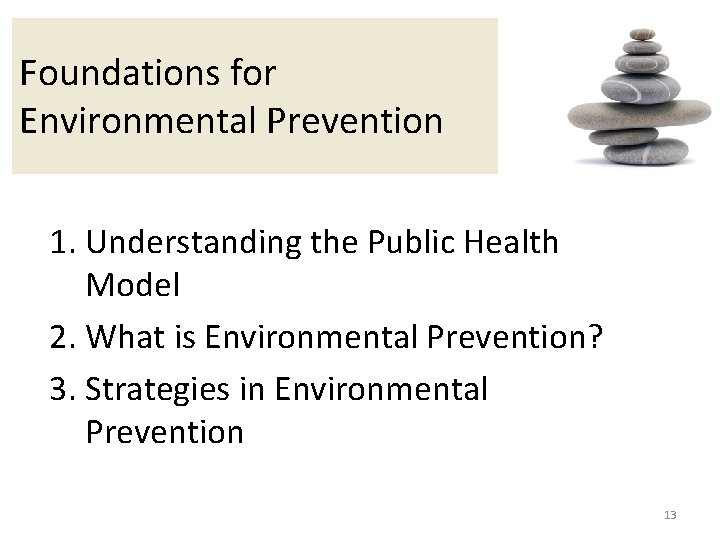 Foundations for Environmental Prevention 1. Understanding the Public Health Model 2. What is Environmental