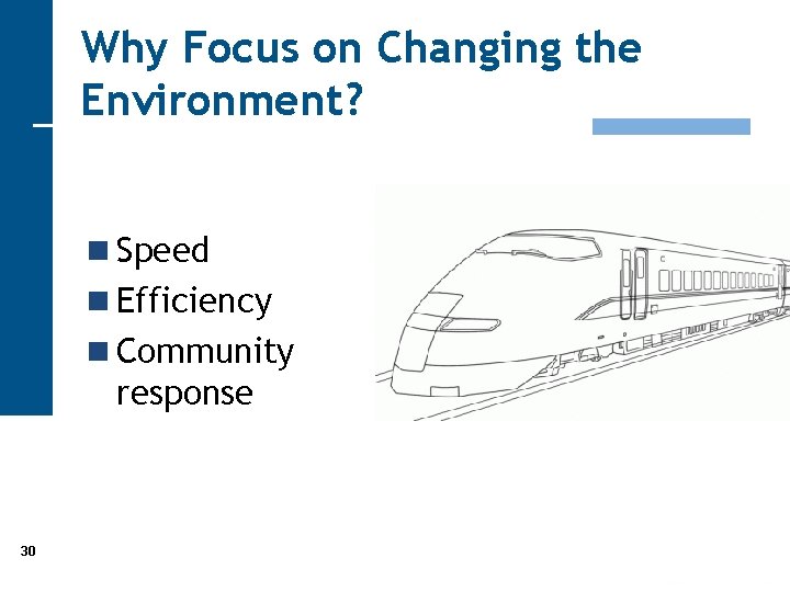 Why Focus on Changing the Environment? n Speed n Efficiency n Community response 30