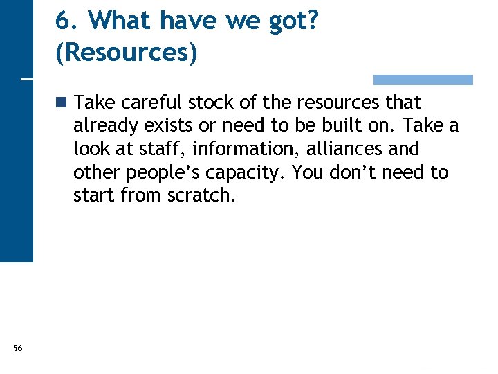 6. What have we got? (Resources) n Take careful stock of the resources that