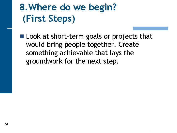 8. Where do we begin? (First Steps) n Look at short-term goals or projects