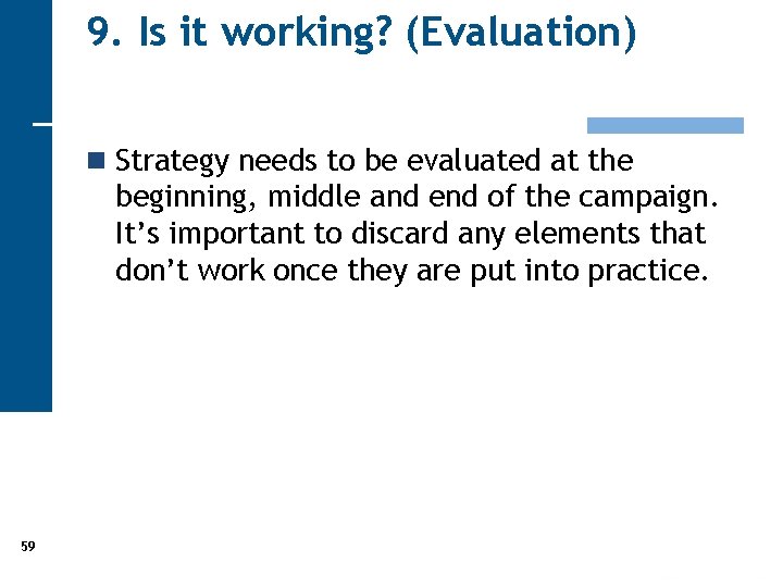 9. Is it working? (Evaluation) n Strategy needs to be evaluated at the beginning,