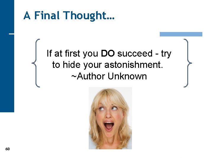 A Final Thought… If at first you DO succeed - try to hide your