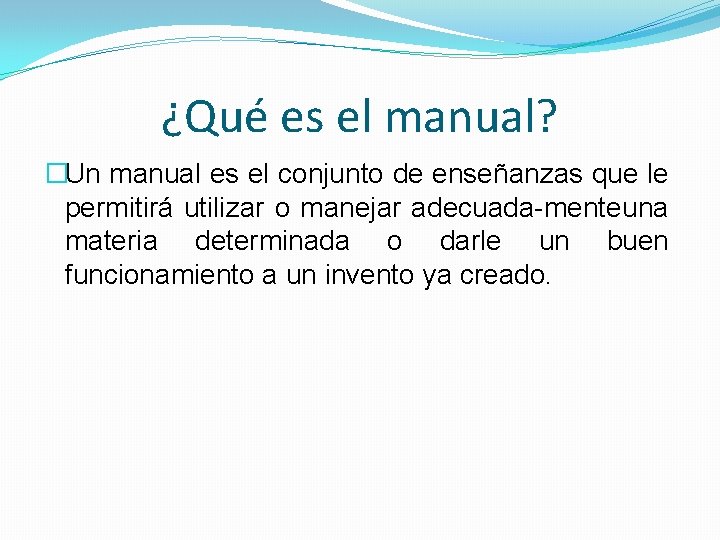 ¿Qué es el manual? �Un manual es el conjunto de enseñanzas que le permitirá