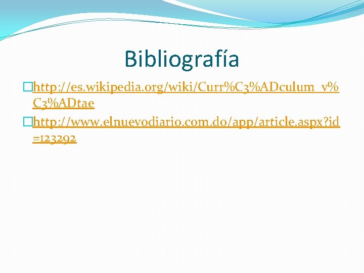 Bibliografía �http: //es. wikipedia. org/wiki/Curr%C 3%ADculum_v% C 3%ADtae �http: //www. elnuevodiario. com. do/app/article. aspx?