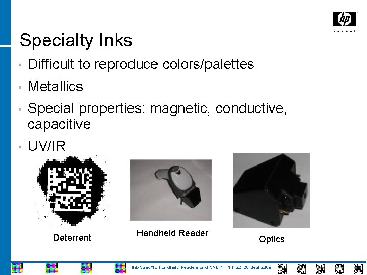 Specialty Inks • Difficult to reproduce colors/palettes • Metallics • Special properties: magnetic, conductive,