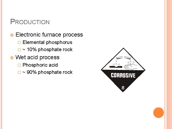 PRODUCTION Electronic furnace process � Elemental phosphorus � ~ 10% phosphate rock Wet acid