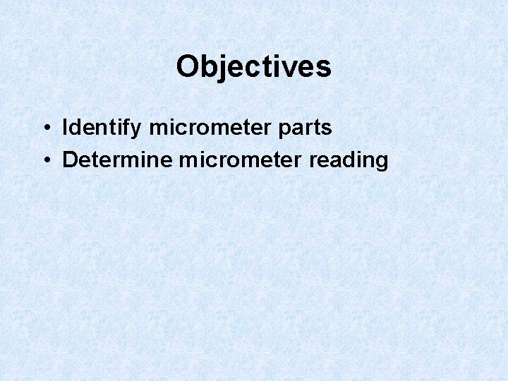 Objectives • Identify micrometer parts • Determine micrometer reading 