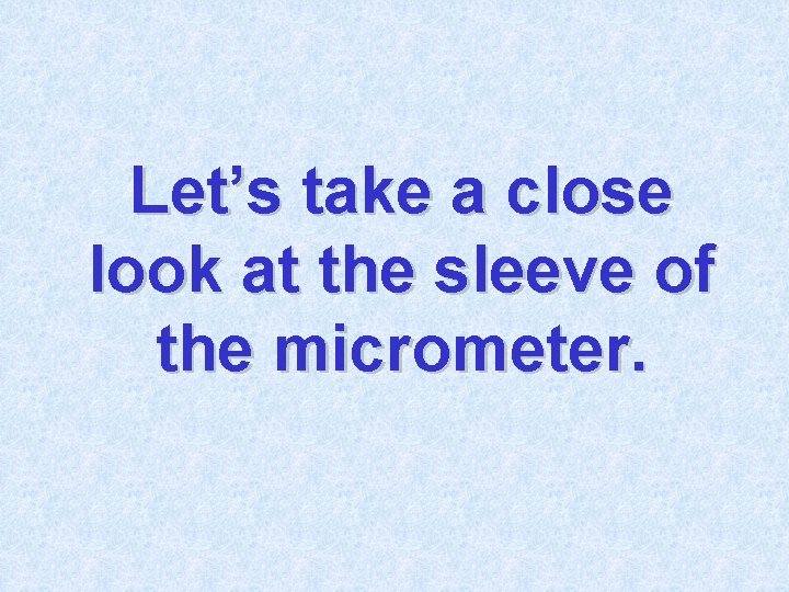 Let’s take a close look at the sleeve of the micrometer. 