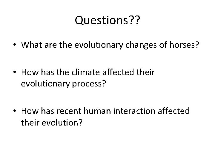 Questions? ? • What are the evolutionary changes of horses? • How has the