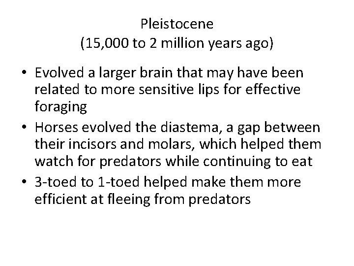 Pleistocene (15, 000 to 2 million years ago) • Evolved a larger brain that
