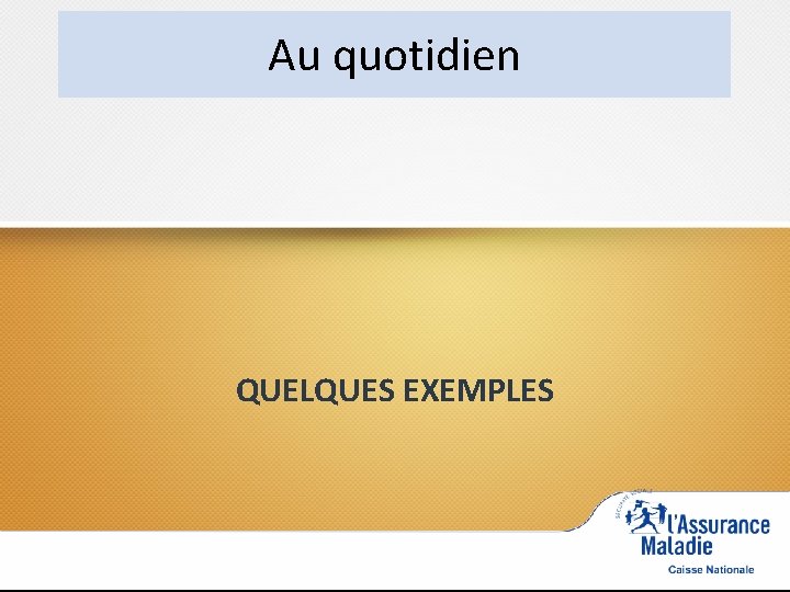 Au quotidien QUELQUES EXEMPLES 