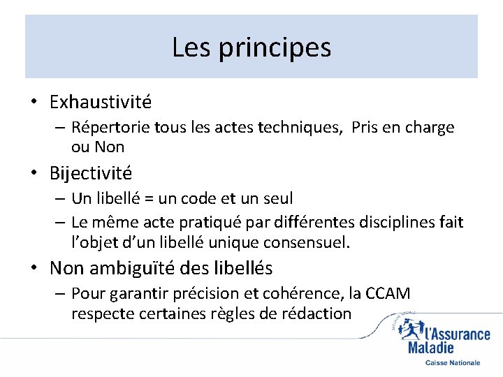Les principes • Exhaustivité – Répertorie tous les actes techniques, Pris en charge ou