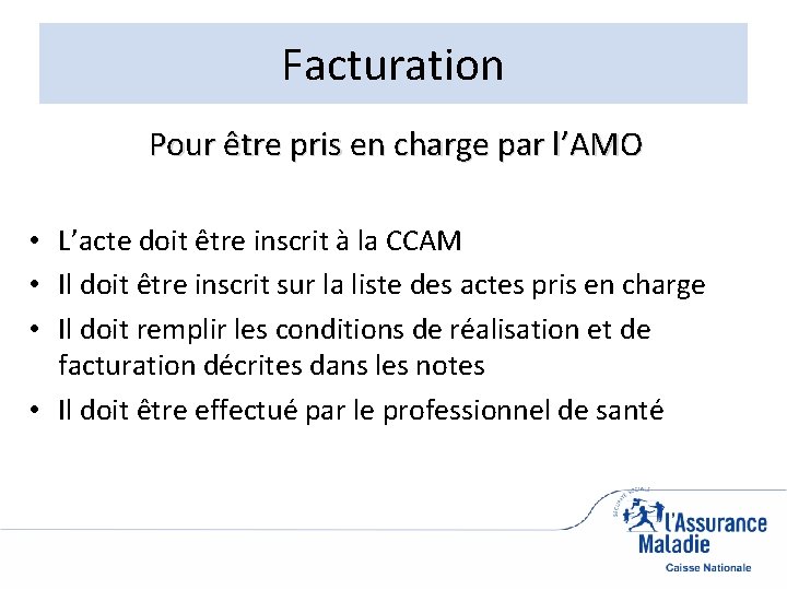 Facturation Pour être pris en charge par l’AMO • L’acte doit être inscrit à