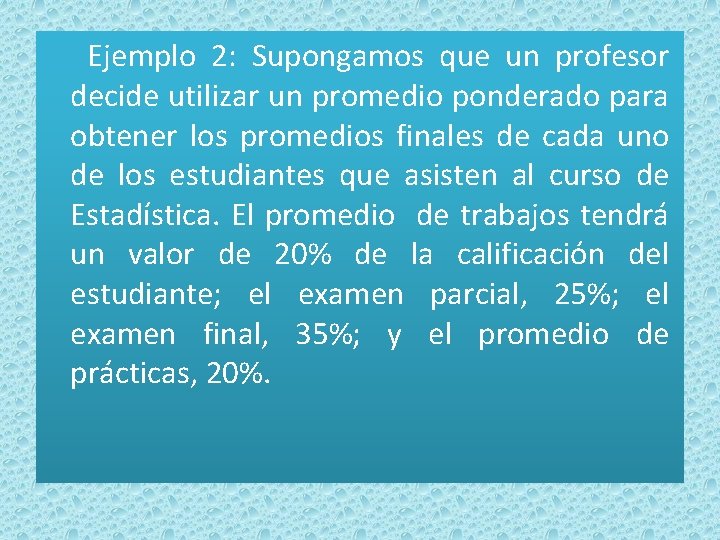 Ejemplo 2: Supongamos que un profesor decide utilizar un promedio ponderado para obtener los