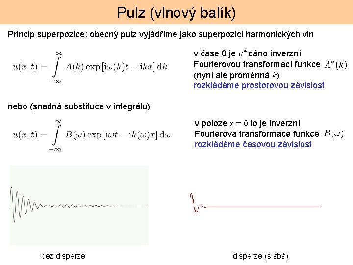 Pulz (vlnový balík) Princip superpozice: obecný pulz vyjádříme jako superpozici harmonických vln v čase