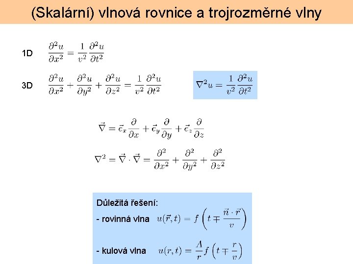 (Skalární) vlnová rovnice a trojrozměrné vlny 1 D 3 D Důležitá řešení: - rovinná