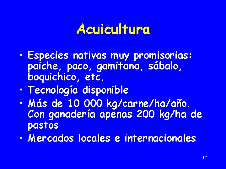 Acuicultura • Especies nativas muy promisorias: paiche, paco, gamitana, sábalo, boquichico, etc. • Tecnología