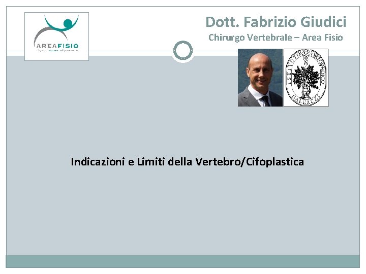 Dott. Fabrizio Giudici Chirurgo Vertebrale – Area Fisio Indicazioni e Limiti della Vertebro/Cifoplastica 