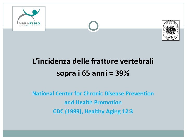 L’incidenza delle fratture vertebrali sopra i 65 anni = 39% National Center for Chronic