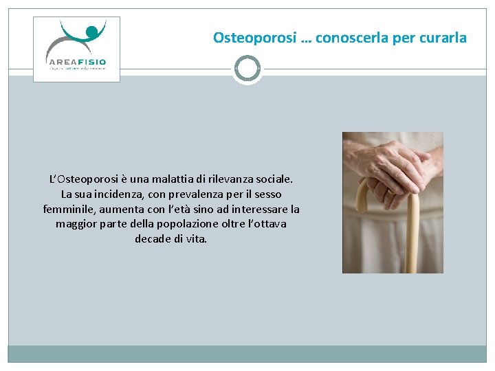Osteoporosi … conoscerla per curarla L’Osteoporosi è una malattia di rilevanza sociale. La sua