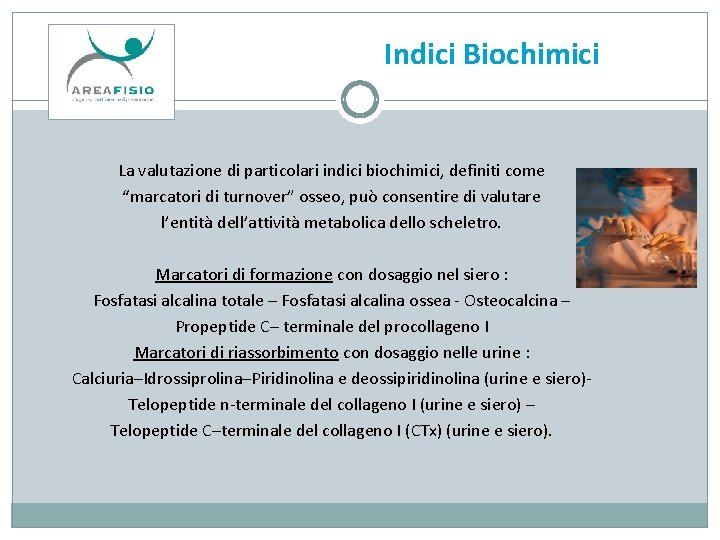 Indici Biochimici La valutazione di particolari indici biochimici, definiti come “marcatori di turnover” osseo,