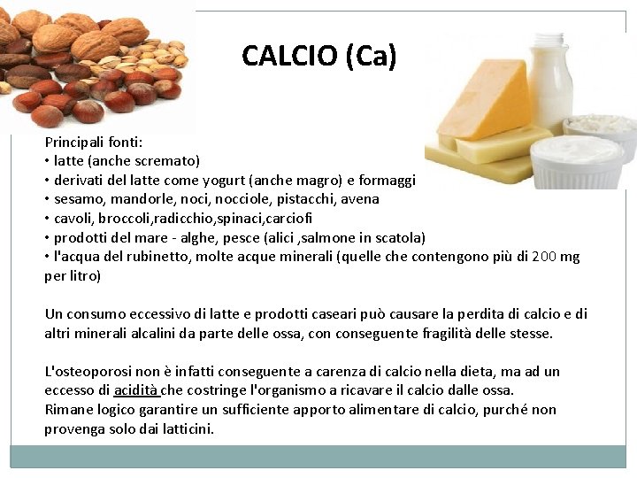 CALCIO (Ca) Principali fonti: • latte (anche scremato) • derivati del latte come yogurt