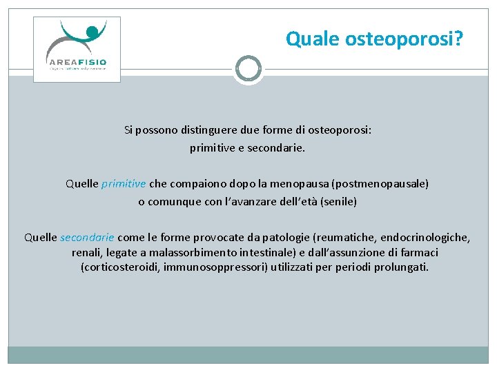 Quale osteoporosi? Si possono distinguere due forme di osteoporosi: primitive e secondarie. Quelle primitive