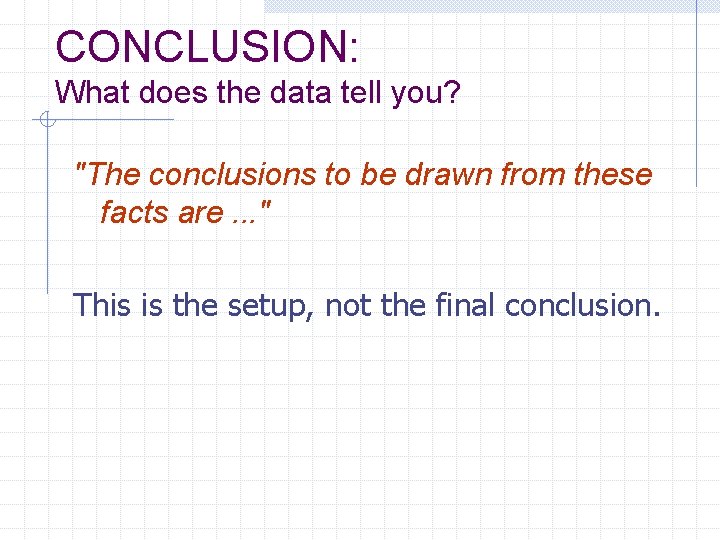 CONCLUSION: What does the data tell you? "The conclusions to be drawn from these