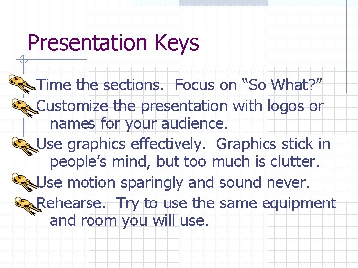 Presentation Keys Time the sections. Focus on “So What? ” Customize the presentation with