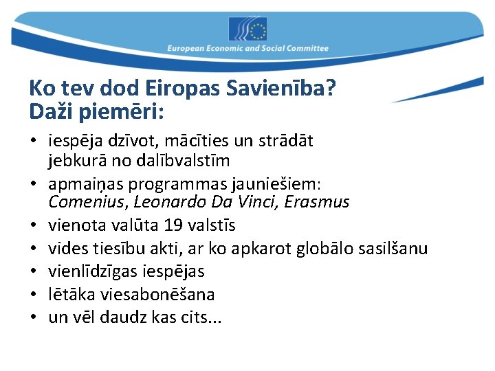 Ko tev dod Eiropas Savienība? Daži piemēri: • iespēja dzīvot, mācīties un strādāt jebkurā