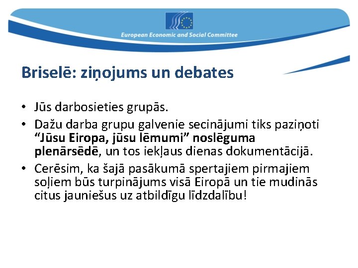 Briselē: ziņojums un debates • Jūs darbosieties grupās. • Dažu darba grupu galvenie secinājumi