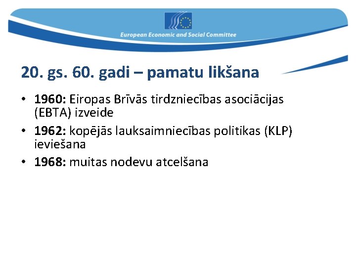 20. gs. 60. gadi – pamatu likšana • 1960: Eiropas Brīvās tirdzniecības asociācijas (EBTA)